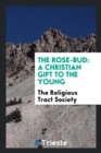 The Rose-Bud : A Christian Gift to the Young - Book