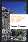 The School and University Eton Latin Grammar - Book