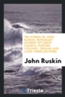 The Works of John Ruskin, Honorary Student of Christ Church, Oxford. Volume I. Sesame and Lilies : Three Lectures - Book