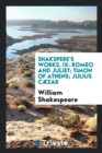 Shakspere's Works, IX : Romeo and Juliet; Timon of Athens; Julius C zar - Book