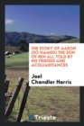 The Story of Aaron (So Named) the Son of Ben Ali, Told by His Friends and Acquaintances - Book