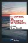 St. Stephen's; Or, Pencillings of Politicians - Book