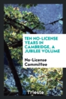 Ten No-License Years in Cambridge, a Jubilee Volume - Book