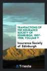 Transactions of the Insurance Society of Edinburgh, 1907-1908; Volume V - Book
