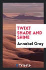 Twixt Shade and Shine - Book