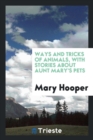 Ways and Tricks of Animals, with Stories about Aunt Mary's Pets - Book