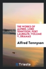 The Works of Alfred, Lord Tennyson, Poet Laureate; Volume V, Dramas - Book