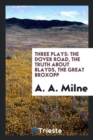 Three Plays : The Dover Road, the Truth about Blayds, the Great Broxopp - Book