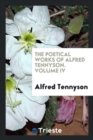 The Poetical Works of Alfred Tennyson. Volume IV - Book