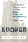 The Making of American Liberal Theology : Crisis, Irony, and Postmodernity, 1950-2005 - Book