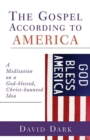 The Gospel according to America : A Meditation on a God-blessed, Christ-haunted Idea - Book