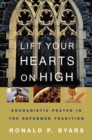 Lift Your Hearts on High : Eucharistic Prayer in the Reformed Tradition - Book