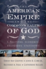 The American Empire and the Commonwealth of God : A Political, Economic, Religious Statement - Book