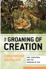 The Groaning of Creation : God, Evolution, and the Problem of Evil - Book