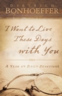 I Want to Live These Days with You : A Year of Daily Devotions - Book