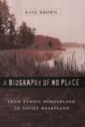 A Biography of No Place : From Ethnic Borderland to Soviet Heartland - eBook