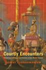 Courtly Encounters : Translating Courtliness and Violence in Early Modern Eurasia - eBook