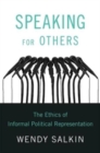 Speaking for Others : The Ethics of Informal Political Representation - Book