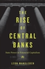 The Rise of Central Banks : State Power in Financial Capitalism - Book