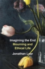 Imagining the End : Mourning and Ethical Life - Book