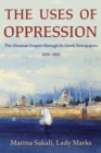 The Uses of Oppression : The Ottoman Empire through Its Greek Newspapers, 1830–1862 - Book