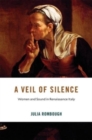 A Veil of Silence : Women and Sound in Renaissance Italy - Book