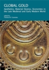 Global Gold : Aesthetics, Material Desires, Economies in the Late Medieval and Early Modern World - Book