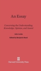 An Essay Concerning the Understanding, Knowledge, Opinion, and Assent : Concerning the Understanding, Knowledge, Opinion, and Assent - Book