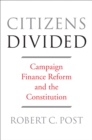 Citizens Divided : Campaign Finance Reform and the Constitution - eBook