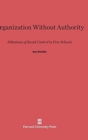 Organization Without Authority : Dilemmas of Social Control in Free Schools - Book