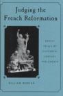 Judging the French Reformation : Heresy Trials by Sixteenth-Century Parlements - Book