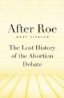 After Roe : The Lost History of the Abortion Debate - Book