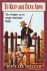 To Keep and Bear Arms : The Origins of an Anglo-American Right - Book