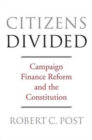 Citizens Divided : Campaign Finance Reform and the Constitution - Book