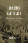 Brahmin Capitalism : Frontiers of Wealth and Populism in America’s First Gilded Age - Book