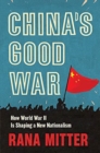 China’s Good War : How World War II Is Shaping a New Nationalism - Book