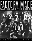 Factory Made : Warhol and the Sixties - Book