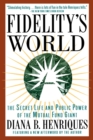Fidelity's World : The Secret Life and Public Power of the Mutual Fund Giant - Book