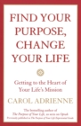 Find Your Purpose, Change Your Life Getting to the Heart of Your Life's Mission - Book