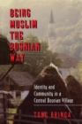 Being Muslim the Bosnian Way : Identity and Community in a Central Bosnian Village - Book