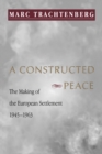 A Constructed Peace : The Making of the European Settlement, 1945-1963 - Book