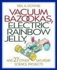 Vacuum Bazookas, Electric Rainbow Jelly, and 27 Other Saturday Science Projects - Book