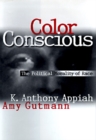 Color Conscious : The Political Morality of Race - Book
