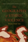 The Geography of Ethnic Violence : Identity, Interests, and the Indivisibility of Territory - Book