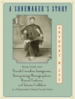 A Shoemaker's Story : Being Chiefly about French Canadian Immigrants, Enterprising Photographers, Rascal Yankees, and Chinese Cobblers in a Nineteenth-Century Factory Town - Book