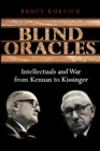 Blind Oracles : Intellectuals and War from Kennan to Kissinger - Book