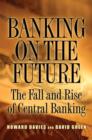 Banking on the Future : The Fall and Rise of Central Banking - Book