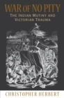 War of No Pity : The Indian Mutiny and Victorian Trauma - Book