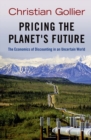 Pricing the Planet's Future : The Economics of Discounting in an Uncertain World - Book