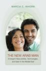 The New Arab Man : Emergent Masculinities, Technologies, and Islam in the Middle East - Book